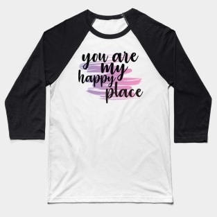 You Are My Happy Place Baseball T-Shirt